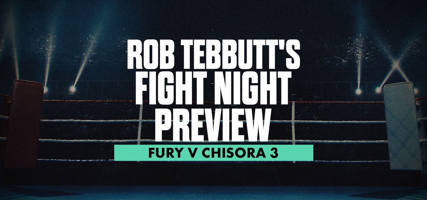 Tyson Fury v Derek Chisora 3 Rob Tebbutts fight preview