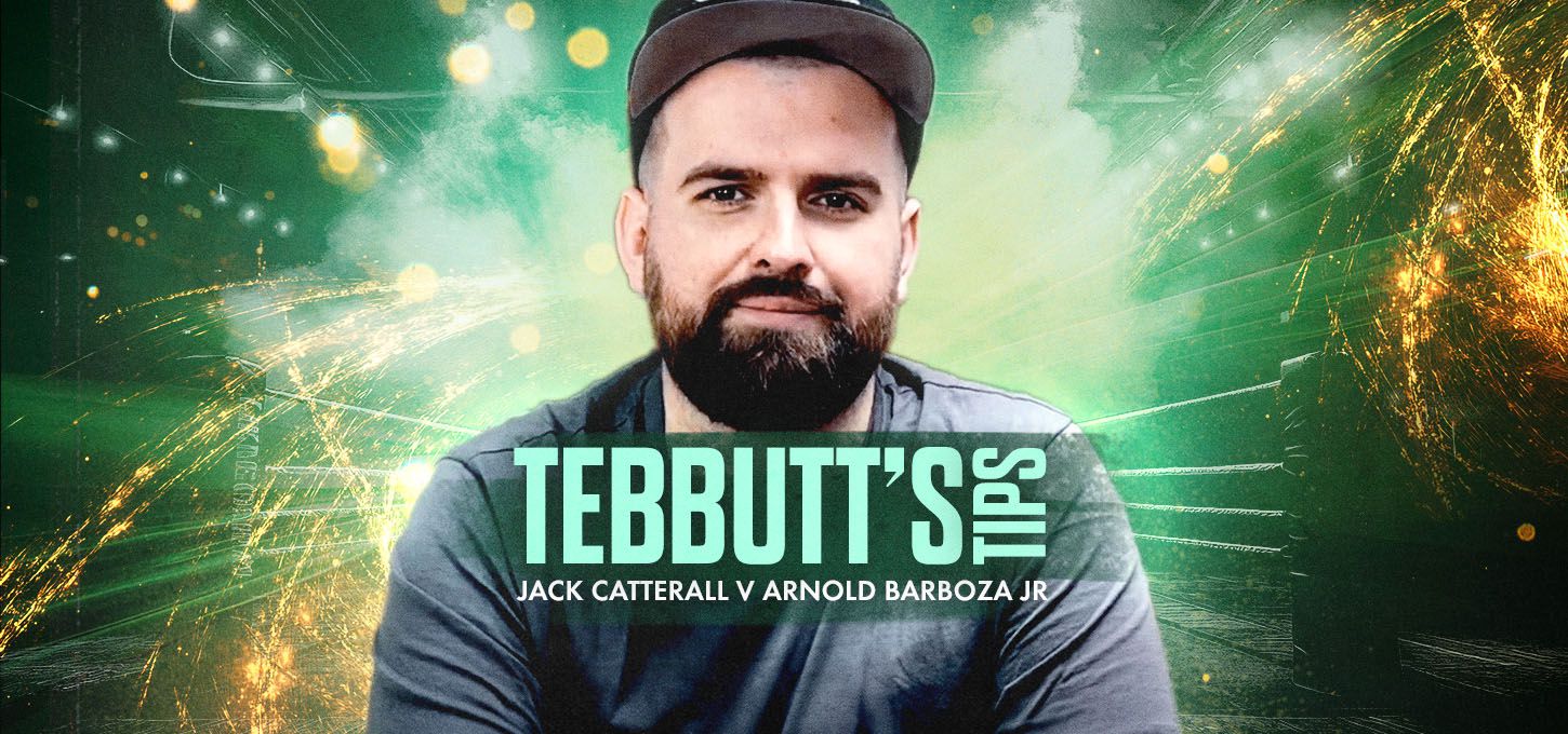Tebbutt's Tips - Jack Catterall v Arnold Barboza Jr