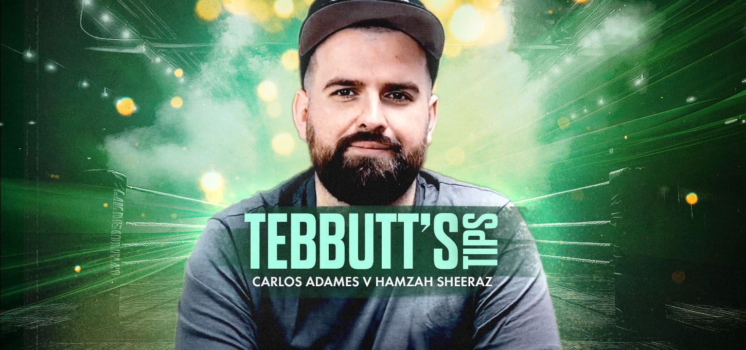 Tebbutt's Tips - Carlos Adames v Hamzah Sheeraz