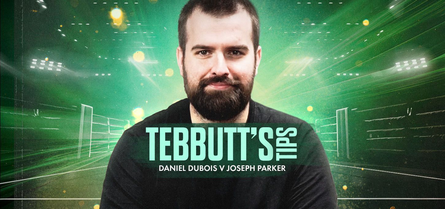 Tebbutt's Tips - Daniel Dubois v Joseph Parker